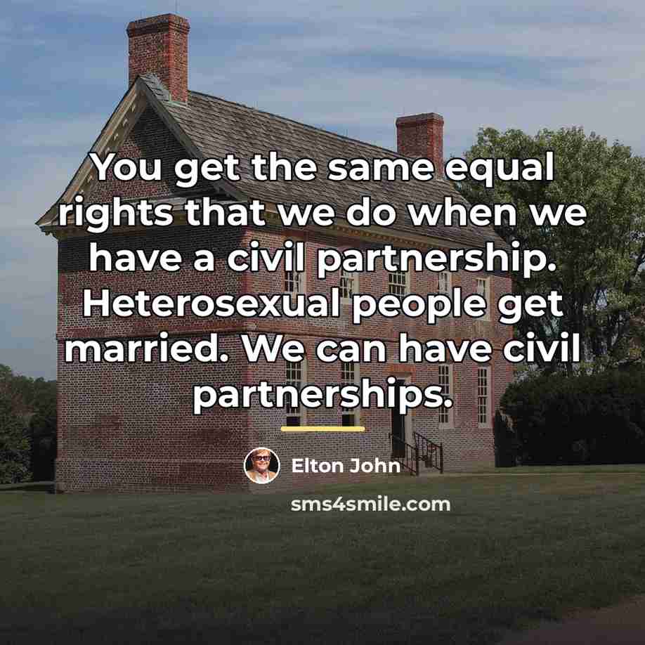“You get the same equal rights that we do when…” quote by Elton John