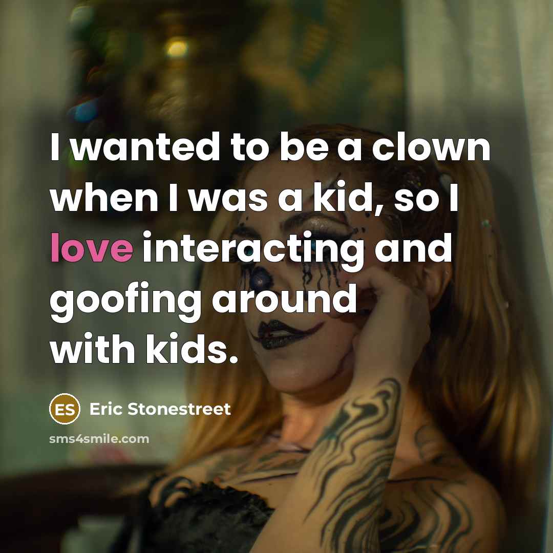“I wanted to be a clown when I was a…” quote by Eric Stonestreet