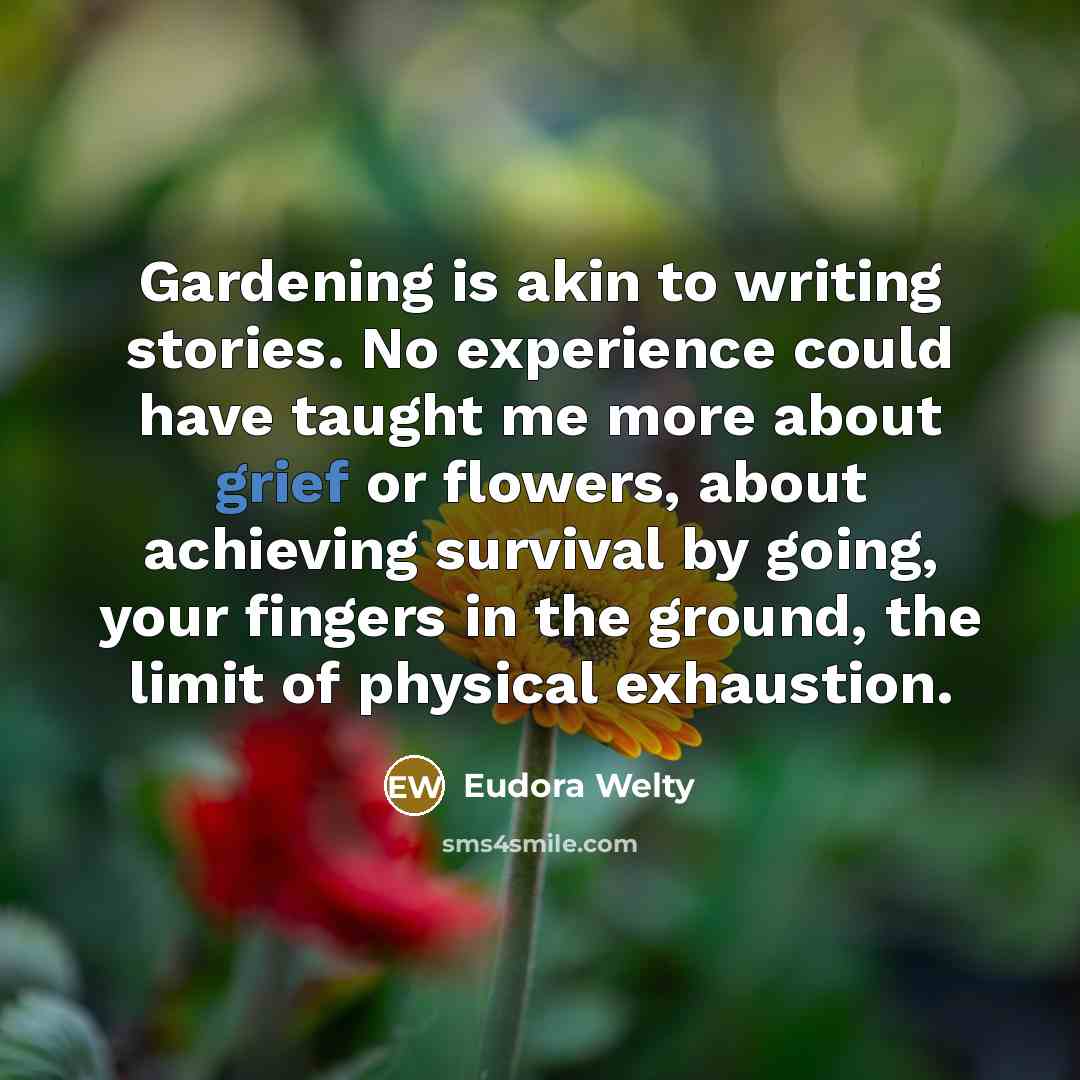 “Gardening is akin to writing stories. No experience could have…” quote by Eudora Welty