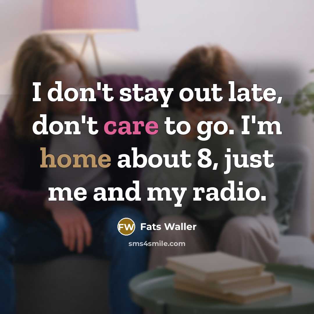 “I don't stay out late, don't care to go. I'm home about 8, just me and my radio.” quote by Fats Waller