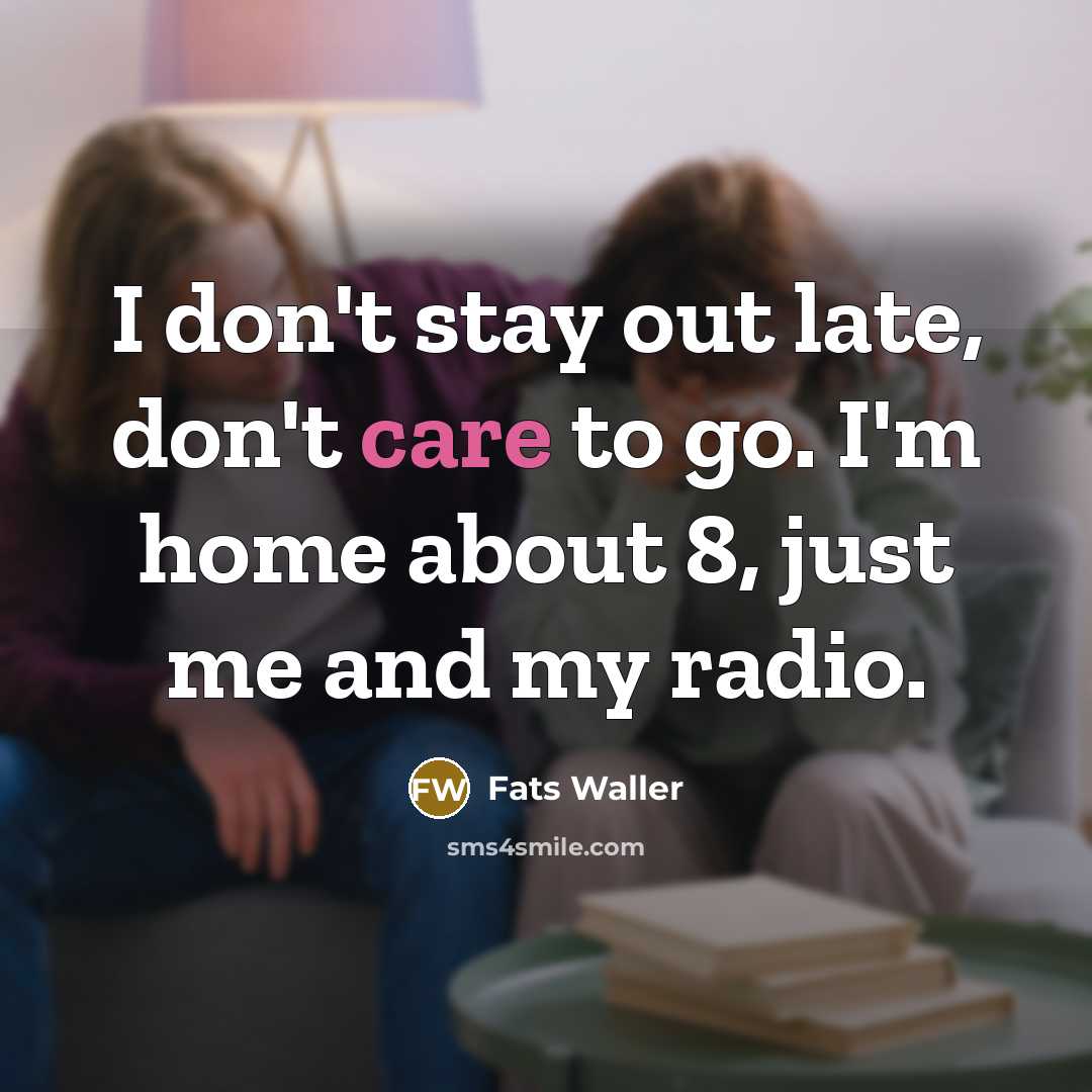 “I don't stay out late, don't care to go. I'm…” quote by Fats Waller
