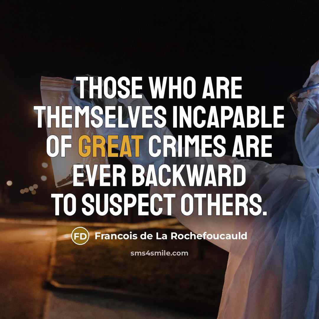 “Those who are themselves incapable of great crimes are ever…” quote by Francois de La Rochefoucauld