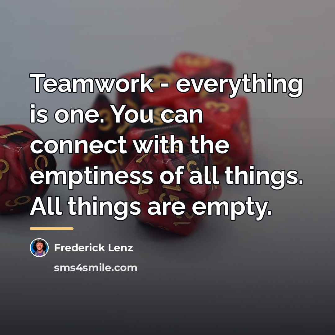 “Teamwork - everything is one. You can connect with the…” quote by Frederick Lenz