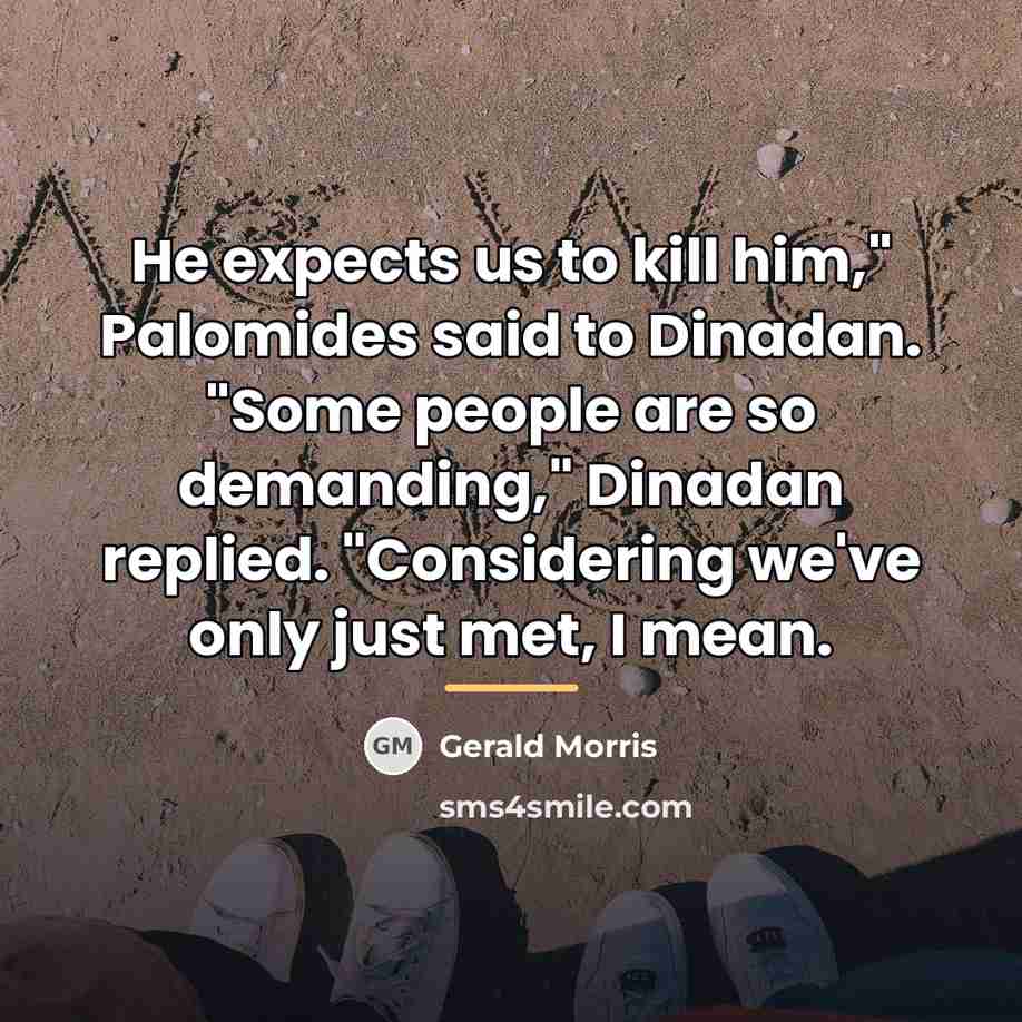“He expects us to kill him," Palomides said to Dinadan.…” quote by Gerald Morris