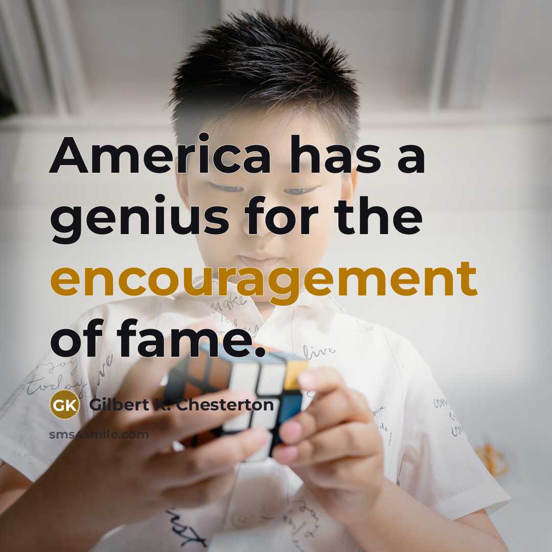 “America has a genius for the encouragement of fame.…” quote by Gilbert K. Chesterton