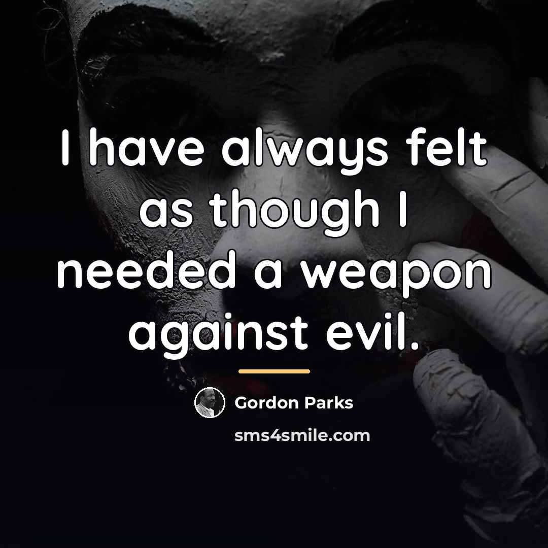 “I have always felt as though I needed a weapon…” quote by Gordon Parks