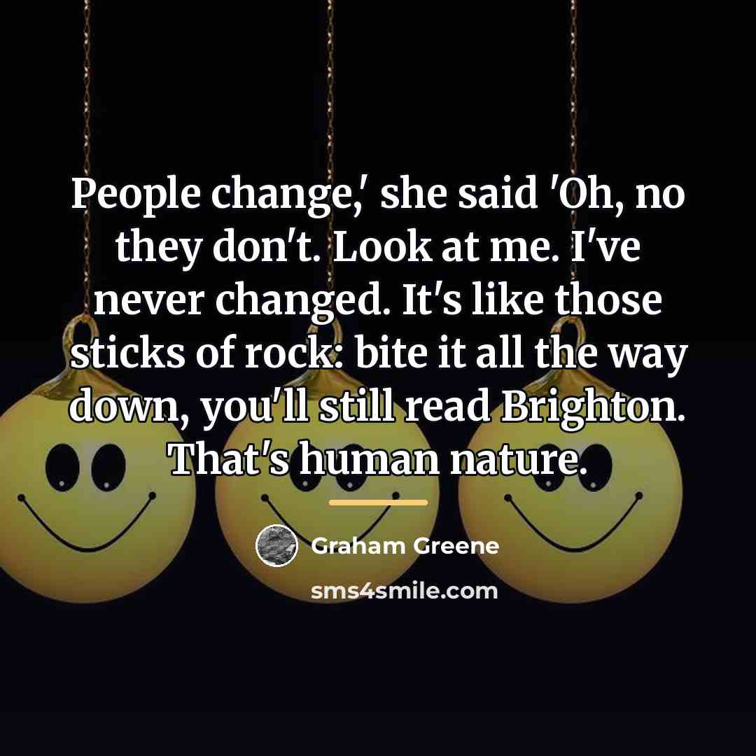 “People change,' she said 'Oh, no they don't. Look at…” quote by Graham Greene