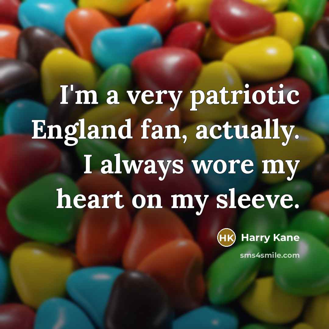 “I'm a very patriotic England fan, actually. I always wore…” quote by Harry Kane