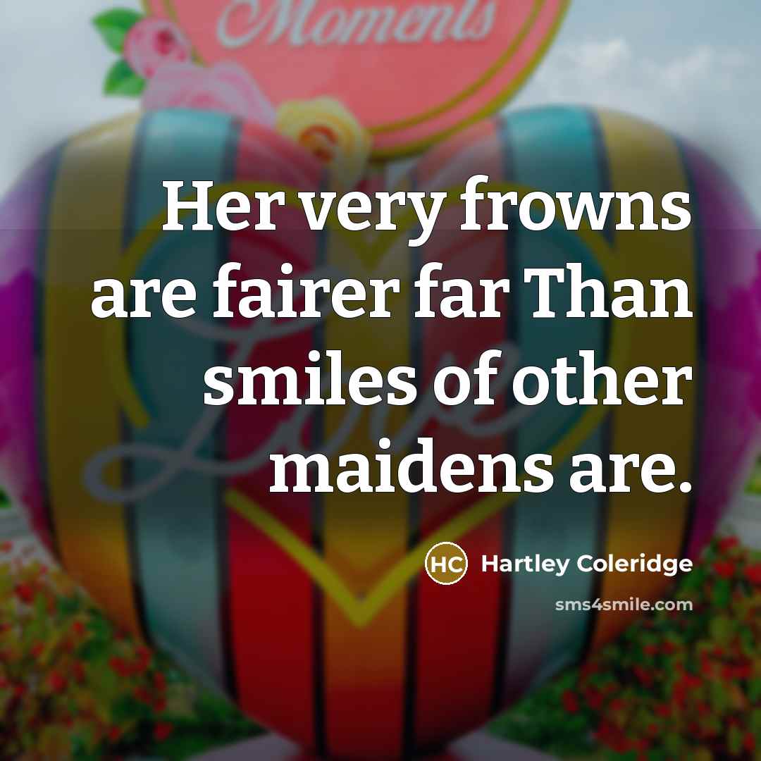 “Her very frowns are fairer far Than smiles of other…” quote by Hartley Coleridge