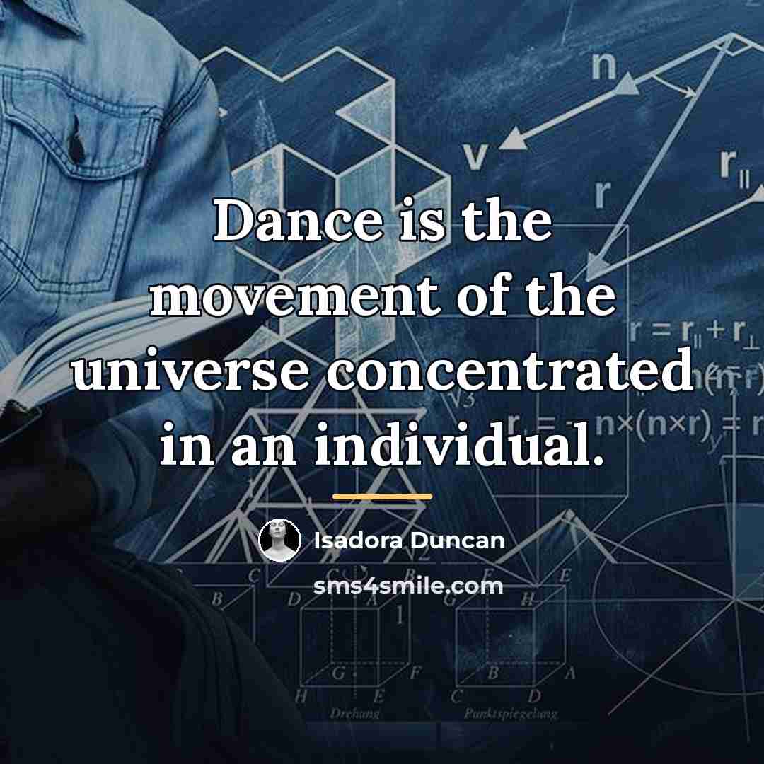 “Dance is the movement of the universe concentrated in an…” quote by Isadora Duncan