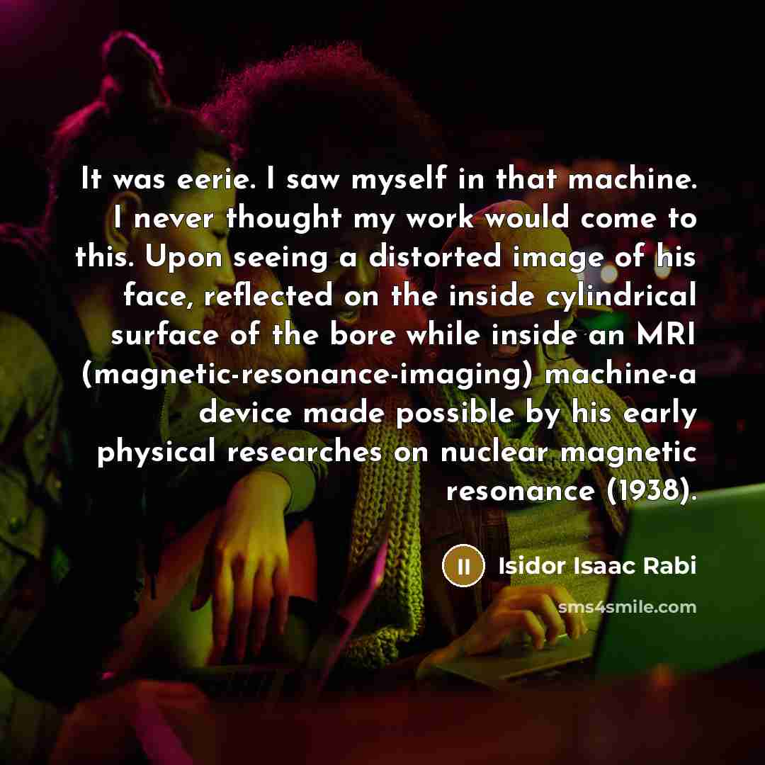 “It was eerie. I saw myself in that machine. I…” quote by Isidor Isaac Rabi