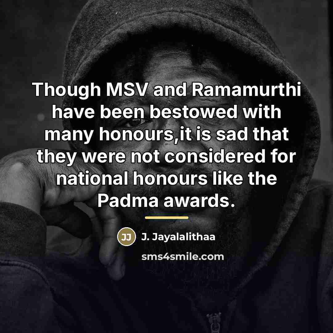 “Though MSV and Ramamurthi have been bestowed with many honours,it…” quote by J. Jayalalithaa