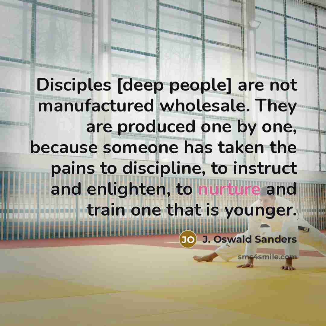 “Disciples [deep people] are not manufactured wholesale. They are produced…” quote by J. Oswald Sanders