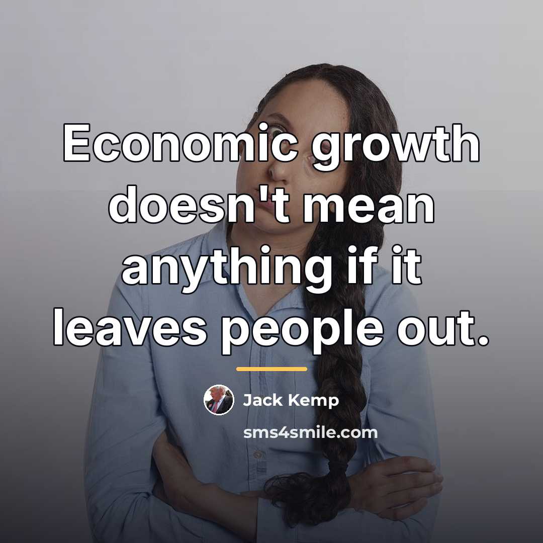 “Economic growth doesn't mean anything if it leaves people out.…” quote by Jack Kemp