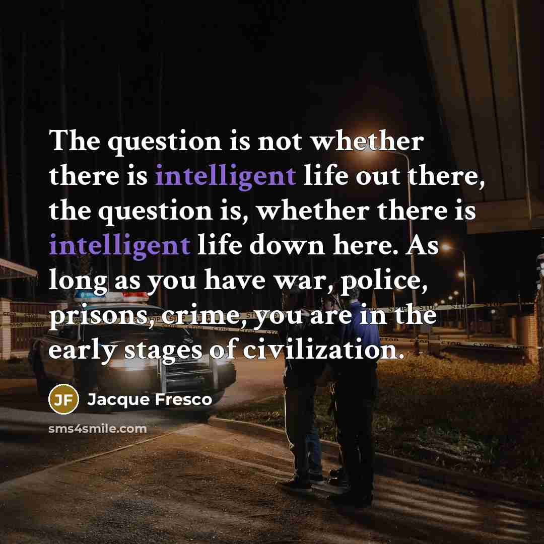 “The question is not whether there is intelligent life out…” quote by Jacque Fresco