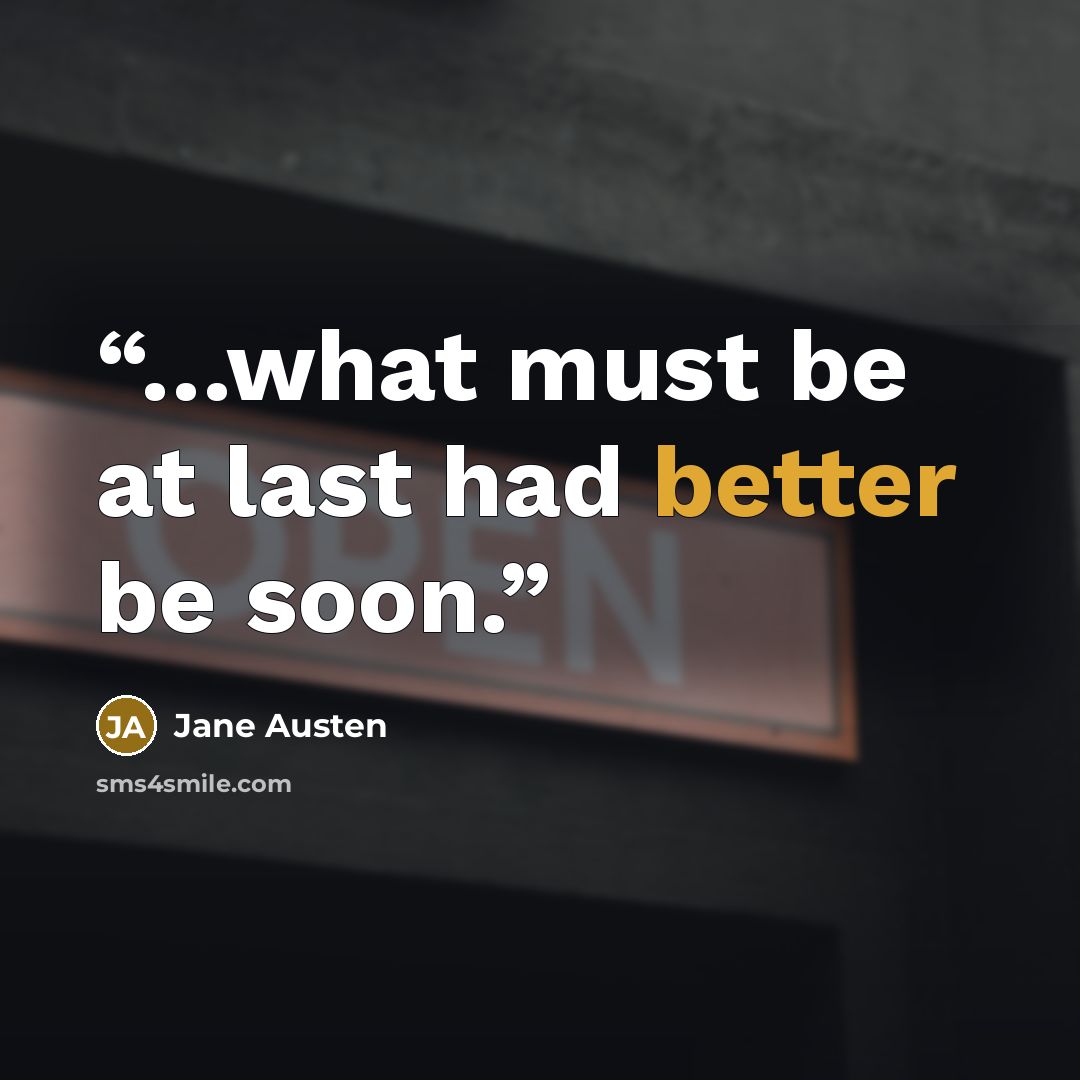 “…what must be at last had better be soon.” quote by Jane Austen