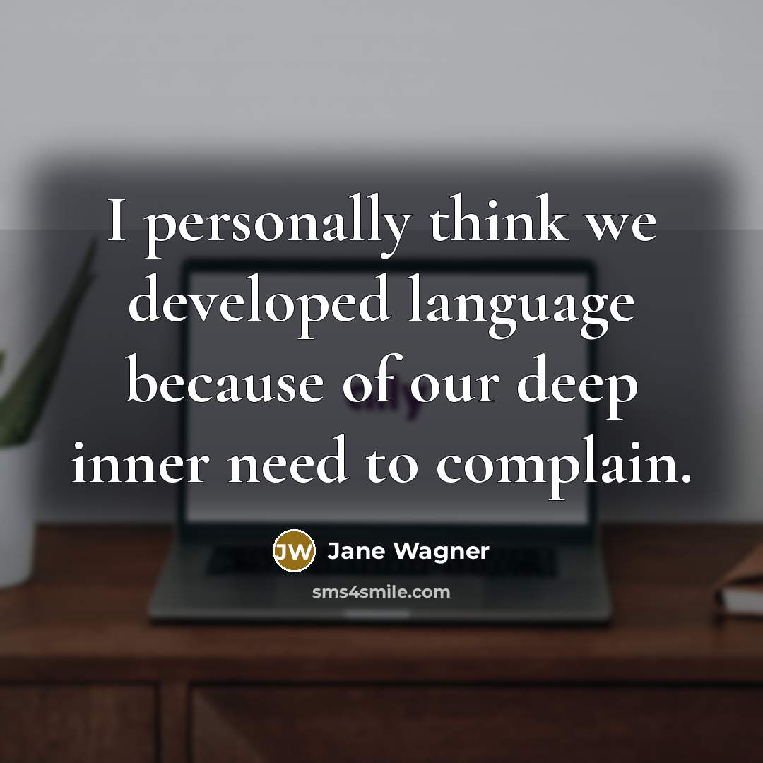 “I personally think we developed language because of our deep…” quote by Jane Wagner