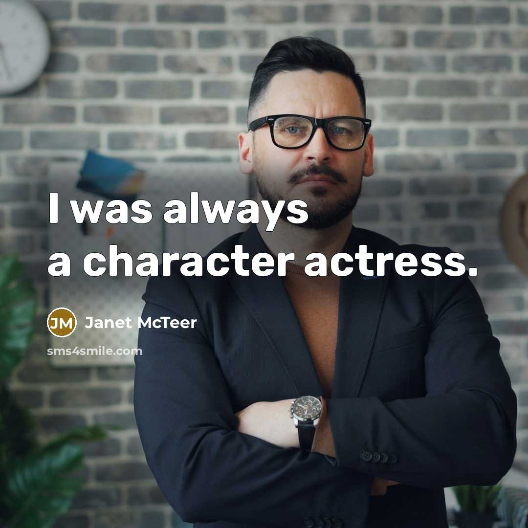 “I was always a character actress.…” quote by Janet McTeer