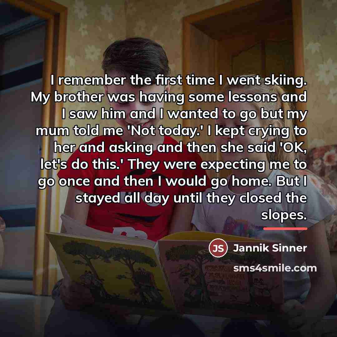 “I remember the first time I went skiing. My brother…” quote by Jannik Sinner
