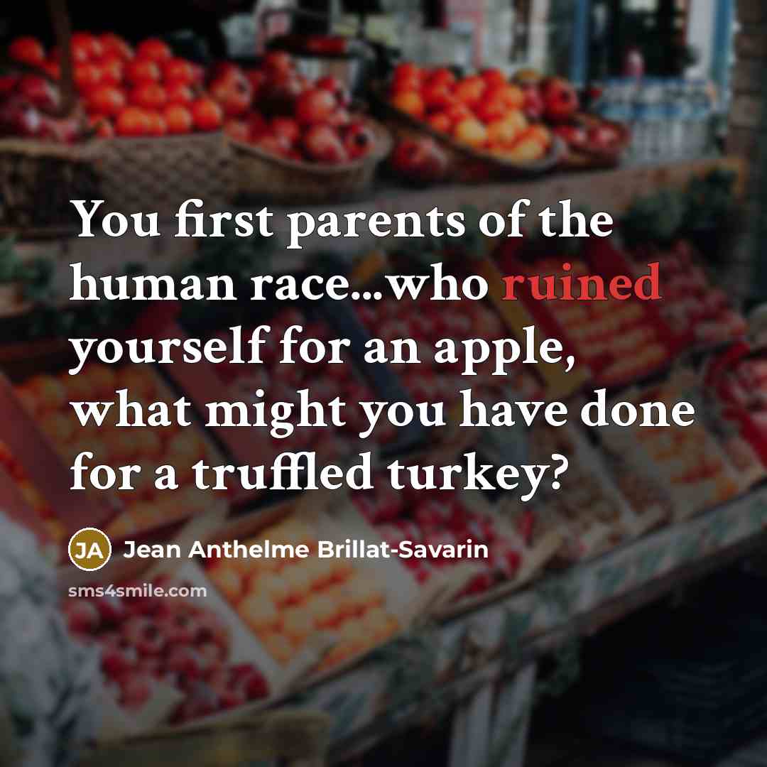 “You first parents of the human race...who ruined yourself for…” quote by Jean Anthelme Brillat-Savarin