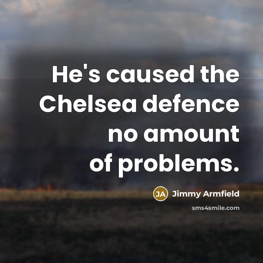 “He's caused the Chelsea defence no amount of problems.…” quote by Jimmy Armfield