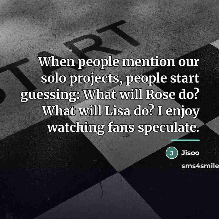 “When people mention our solo projects, people start guessing: What…” quote by Jisoo