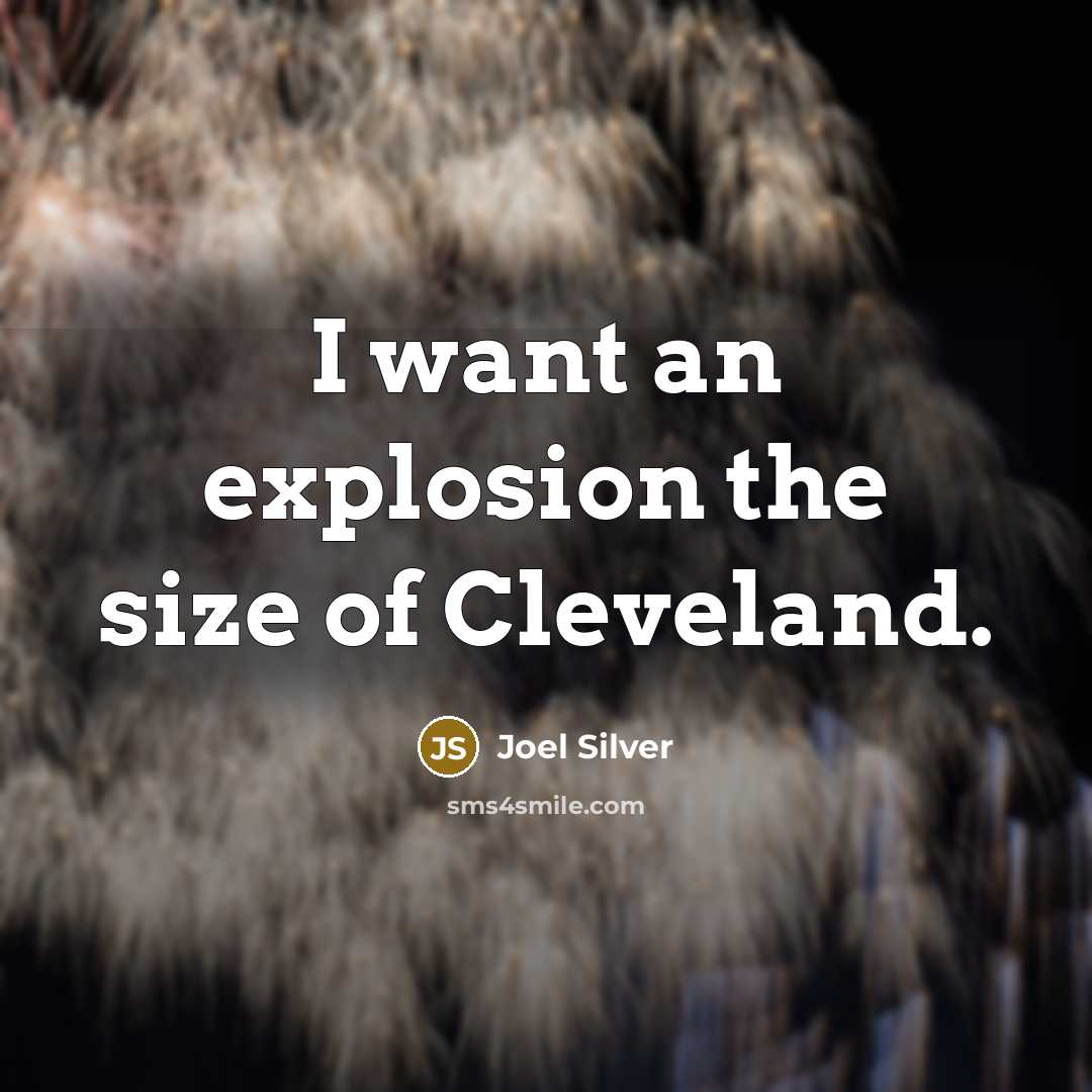 “I want an explosion the size of Cleveland.…” quote by Joel Silver