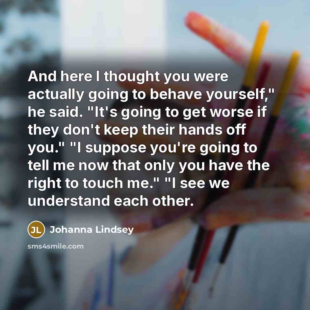 “And here I thought you were actually going to behave…” quote by Johanna Lindsey