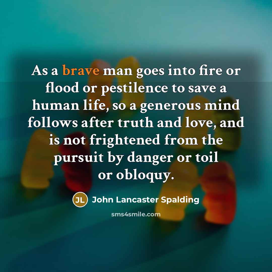 “As a brave man goes into fire or flood or…” quote by John Lancaster Spalding