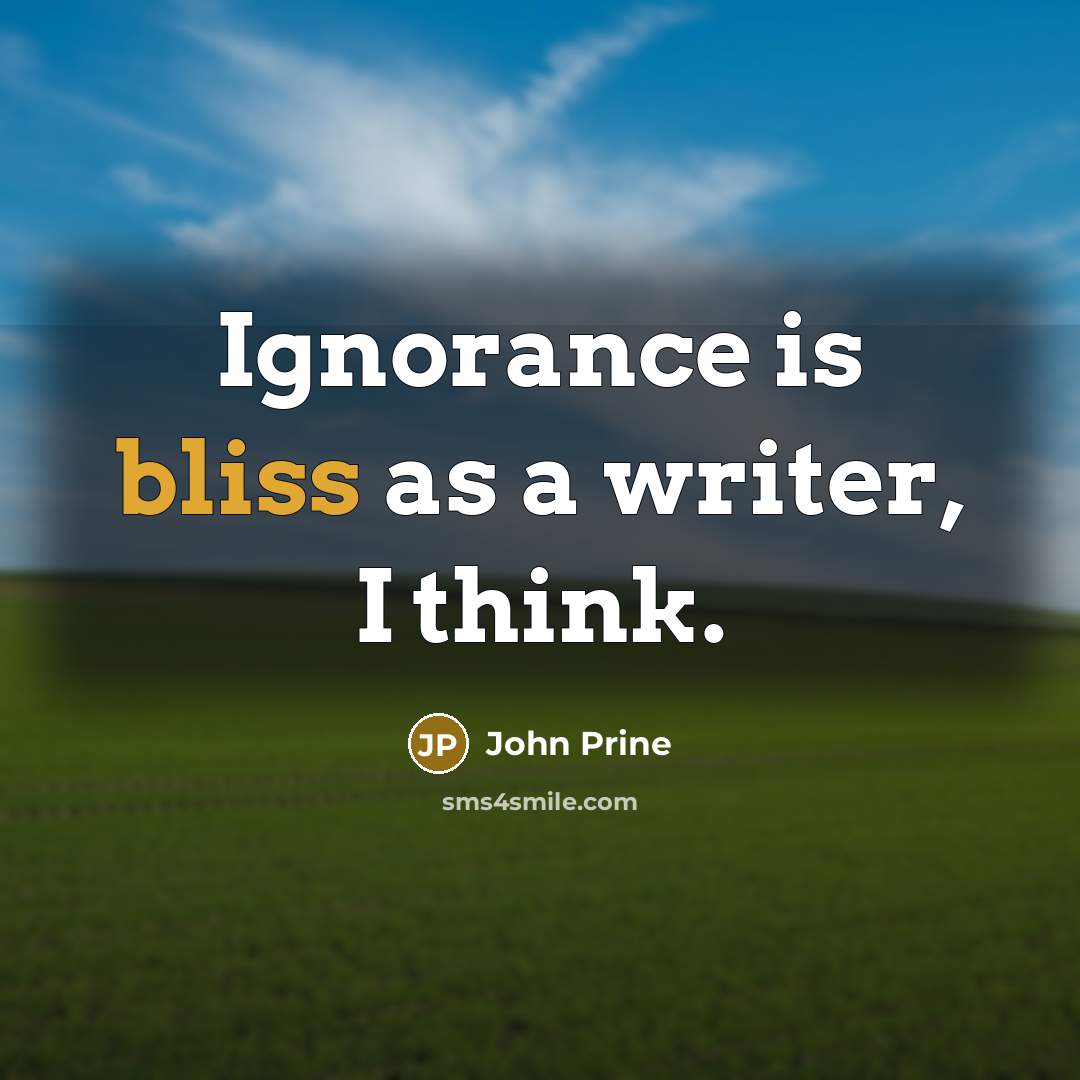 “Ignorance is bliss as a writer, I think.…” quote by John Prine