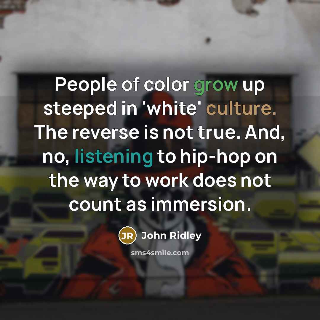 “People of color grow up steeped in 'white' culture. The…” quote by John Ridley