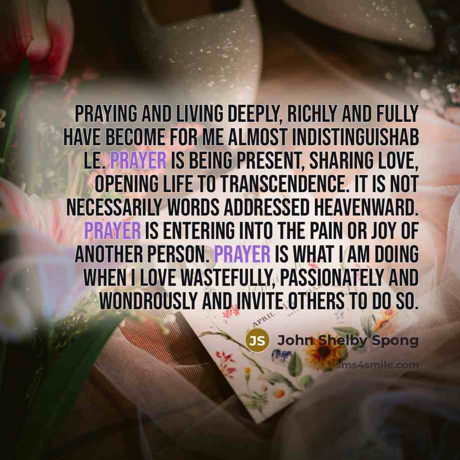 “Praying and living deeply, richly and fully have become for…” quote by John Shelby Spong