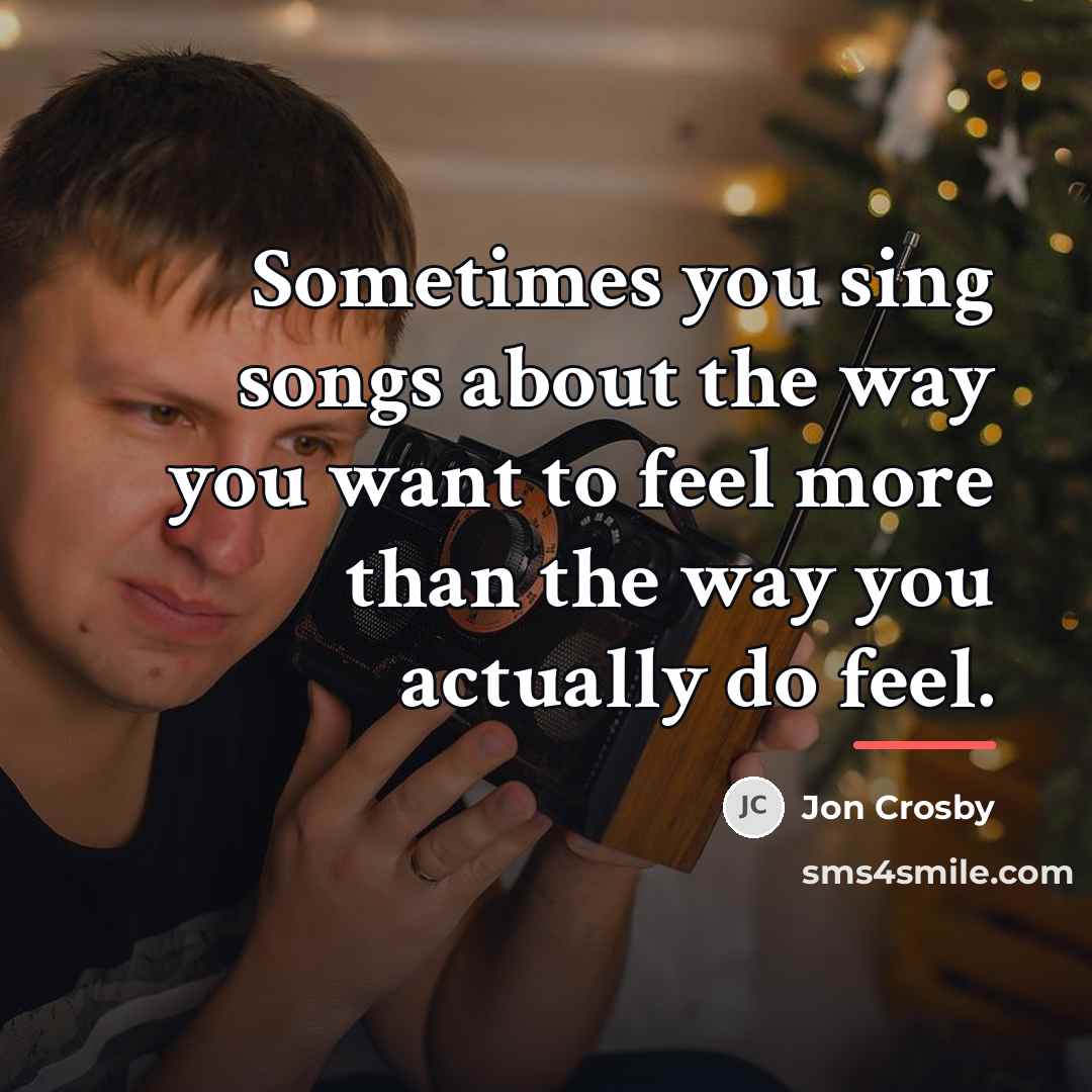“Sometimes you sing songs about the way you want to…” quote by Jon Crosby