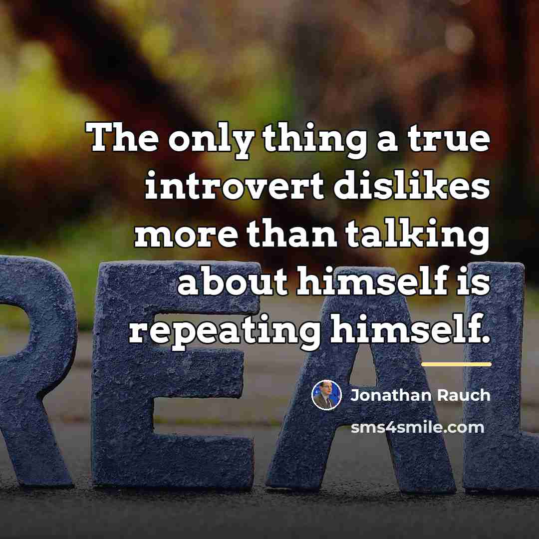 “The only thing a true introvert dislikes more than talking…” quote by Jonathan Rauch