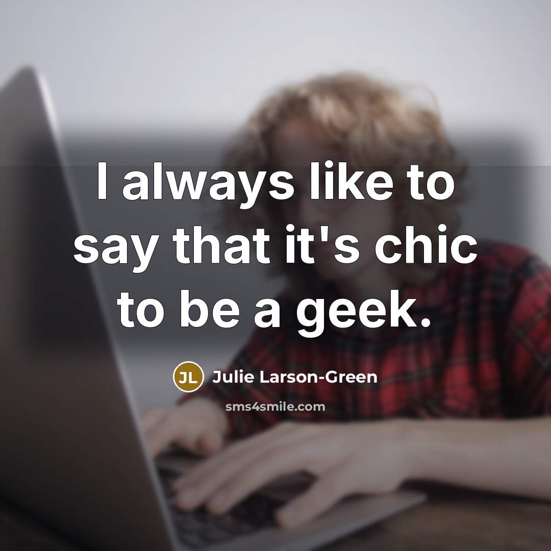 “I always like to say that it's chic to be…” quote by Julie Larson-Green