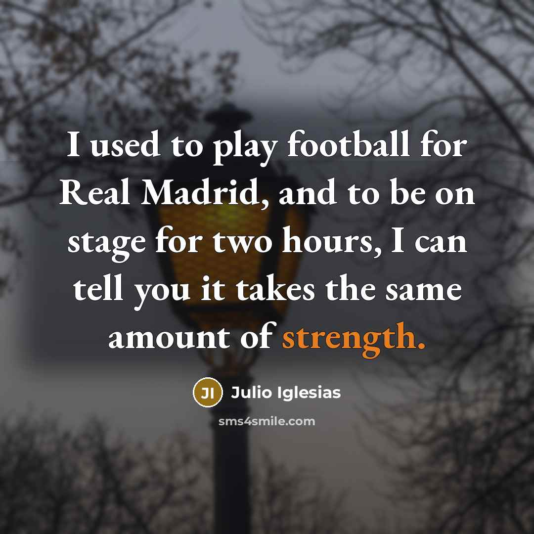 “I used to play football for Real Madrid, and to…” quote by Julio Iglesias