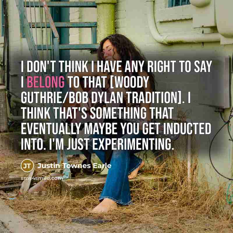 “I don't think I have any right to say I…” quote by Justin Townes Earle