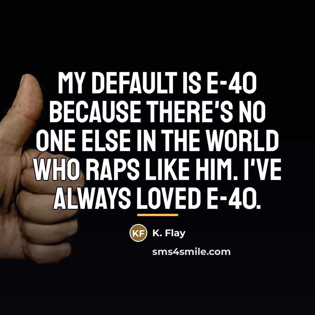 “My default is e-40 because there's no one else in…” quote by K. Flay
