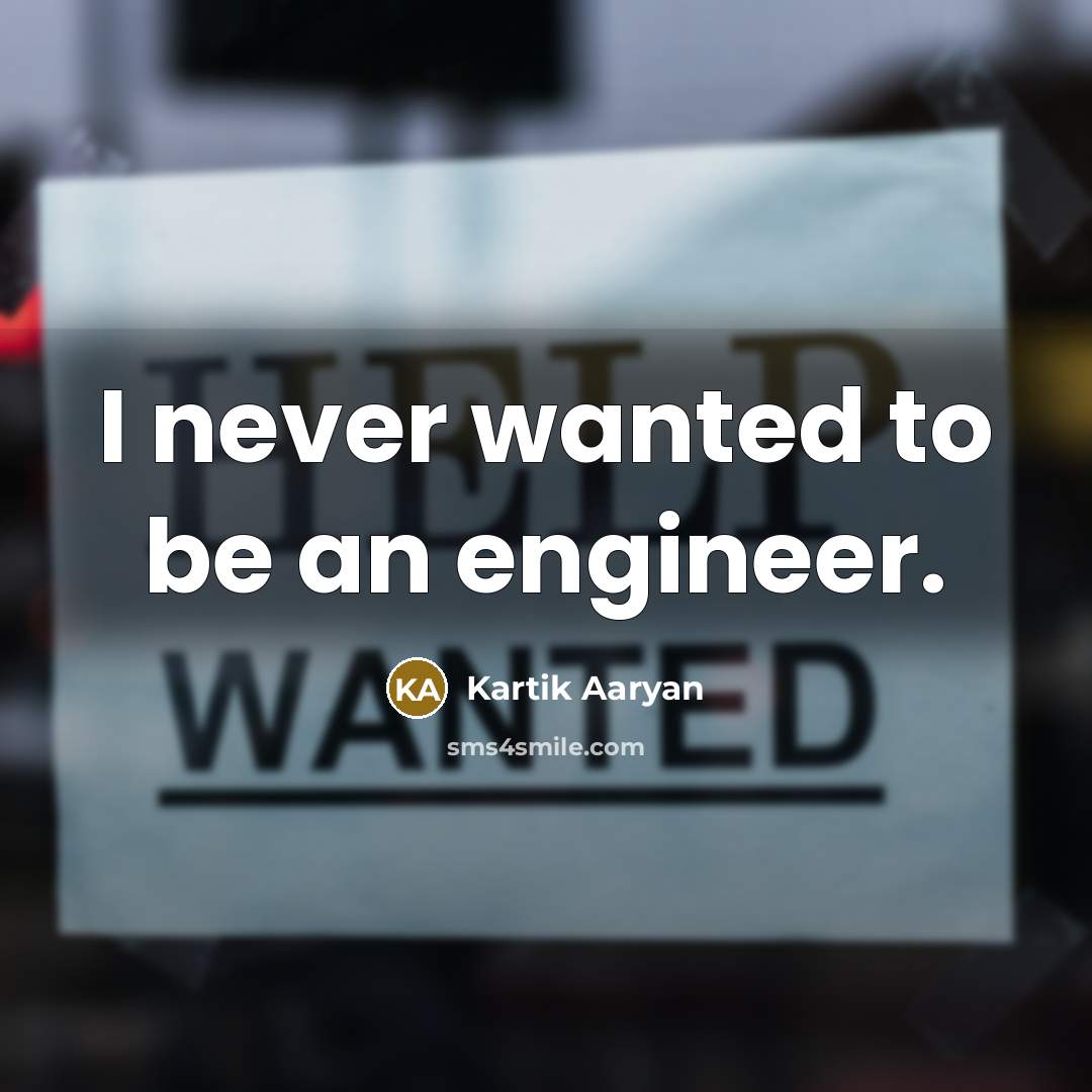 “I never wanted to be an engineer.…” quote by Kartik Aaryan