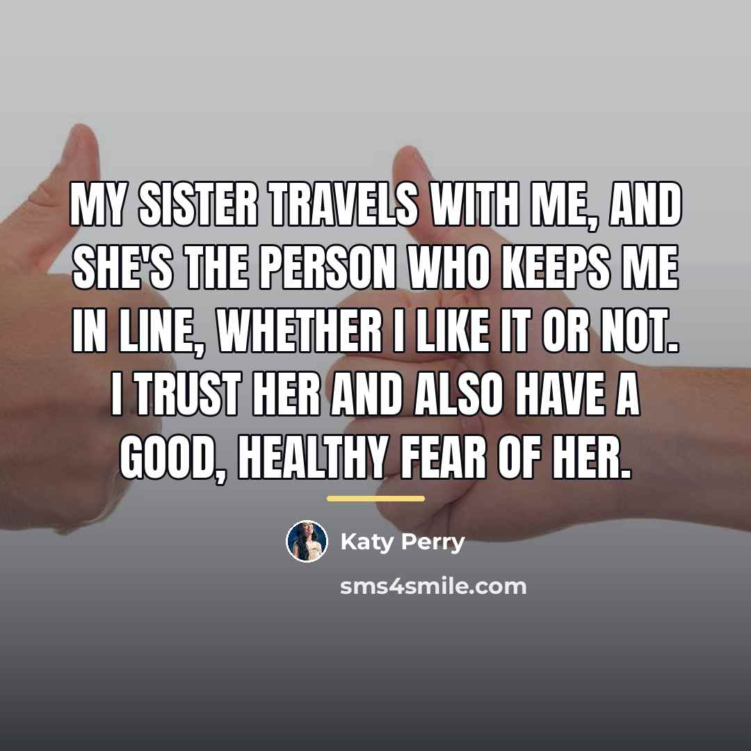 “My sister travels with me, and she's the person who…” quote by Katy Perry