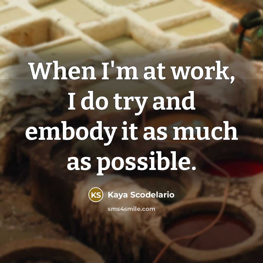“When I'm at work, I do try and embody it…” quote by Kaya Scodelario