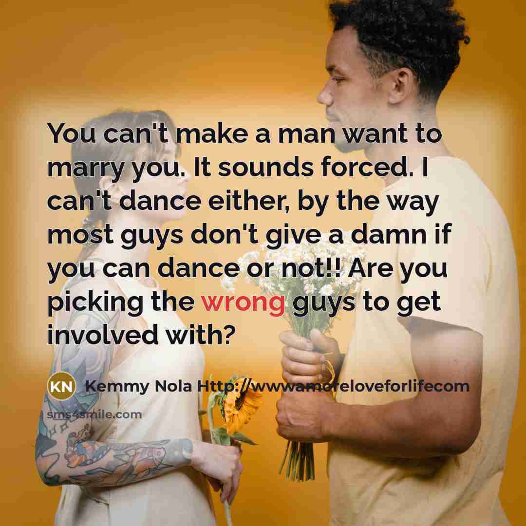 “You can't make a man want to marry you. It…” quote by Kemmy Nola Http://wwwamoreloveforlifecom