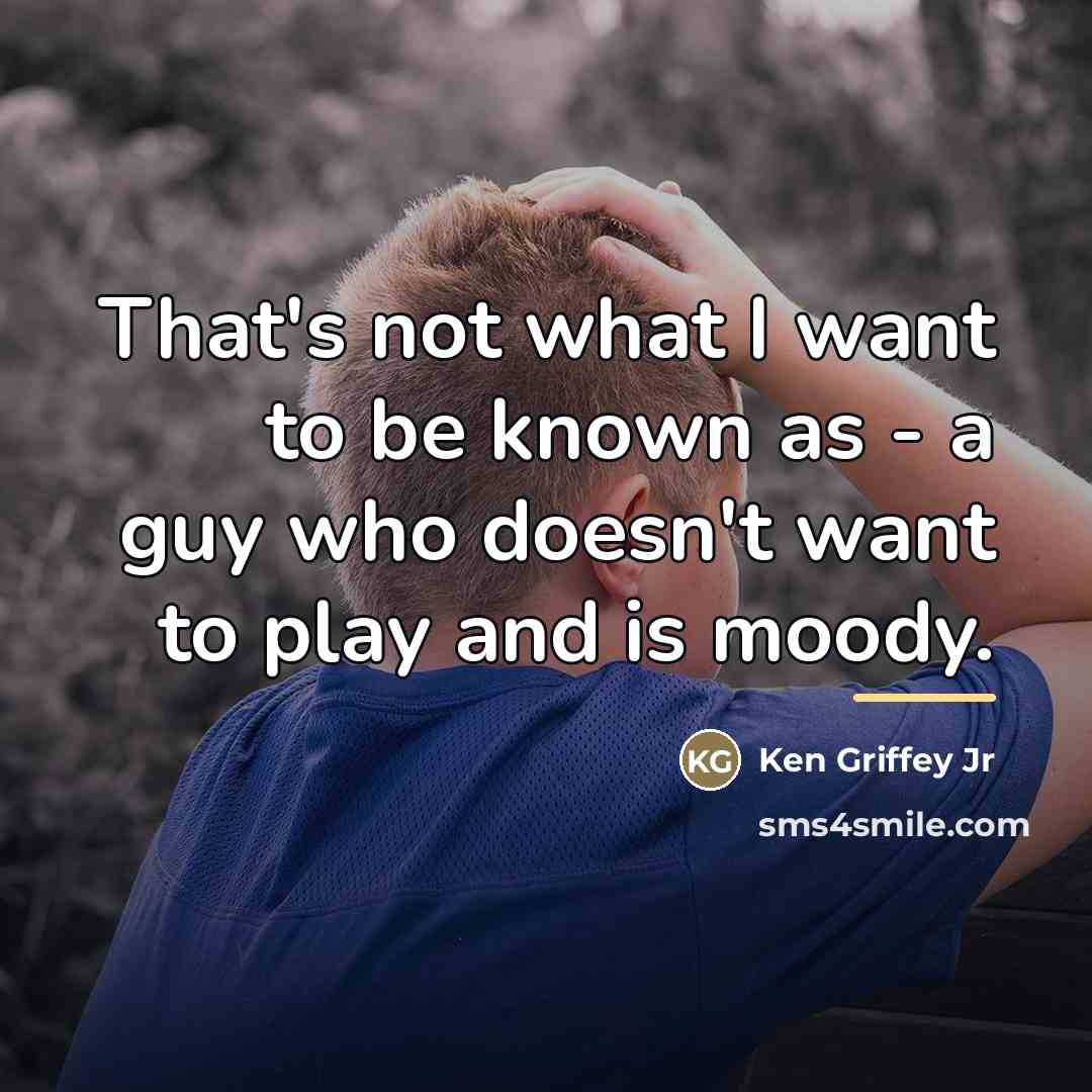 “That's not what I want to be known as -…” quote by Ken Griffey Jr