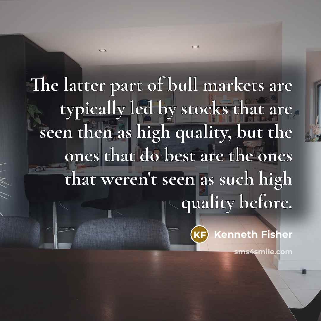 “The latter part of bull markets are typically led by…” quote by Kenneth Fisher