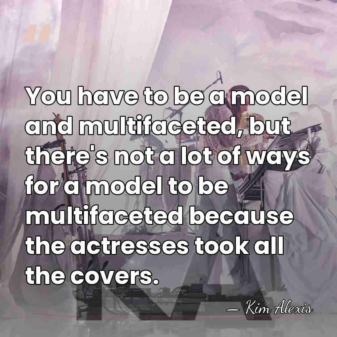 You have to be a model and multifaceted, but there's not a&hellip; - Kim Alexis