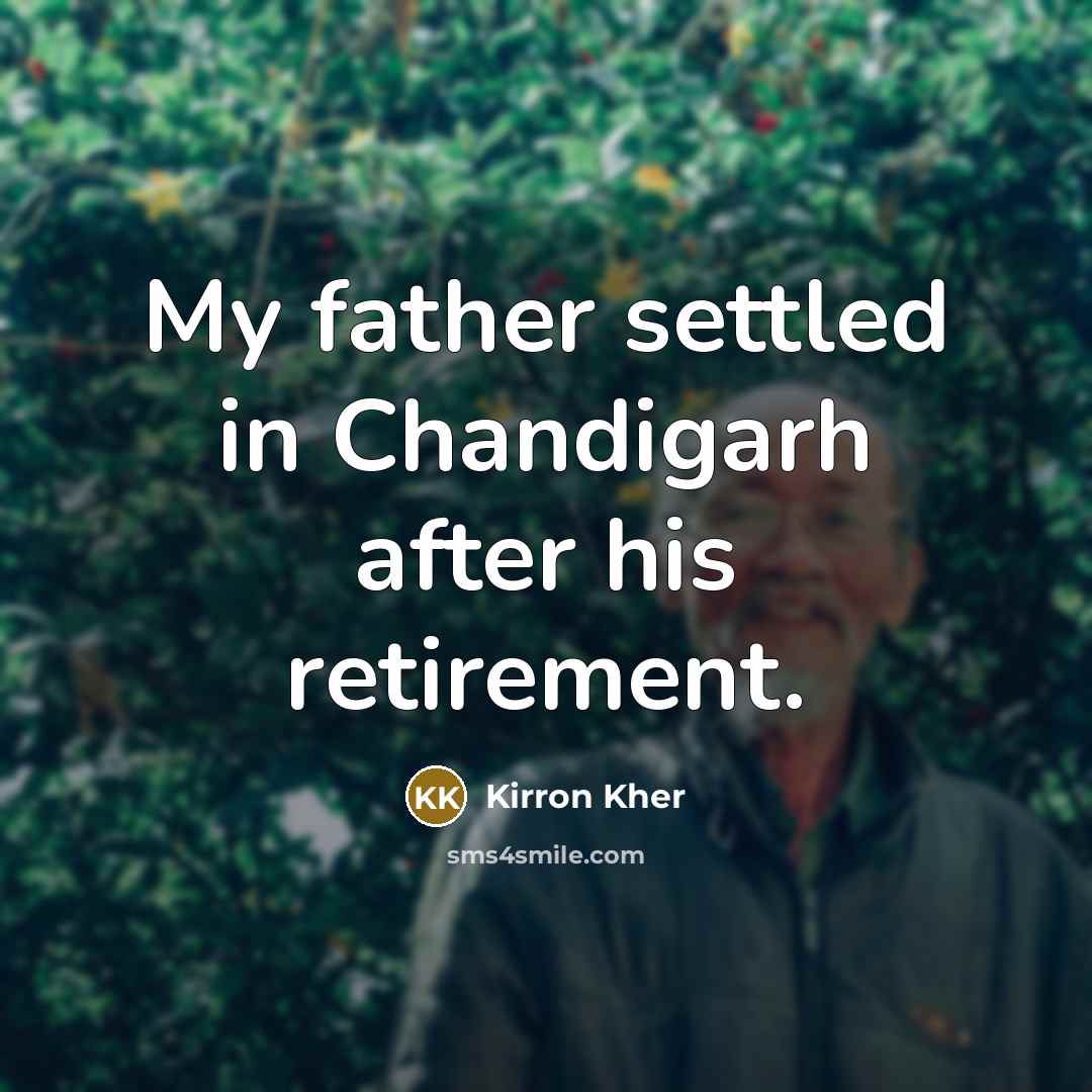 “My father settled in Chandigarh after his retirement.…” quote by Kirron Kher