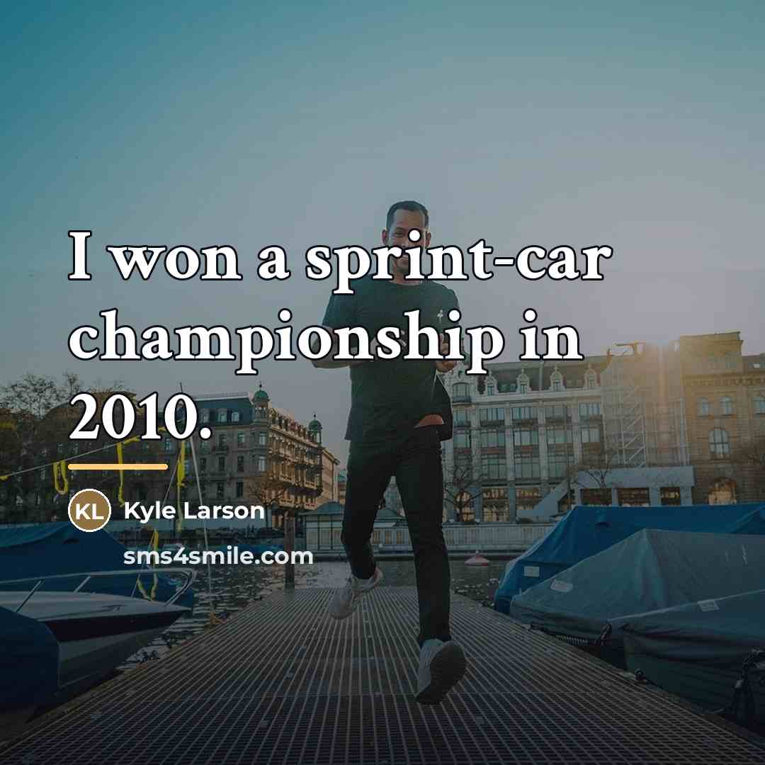 “I won a sprint-car championship in 2010.…” quote by Kyle Larson