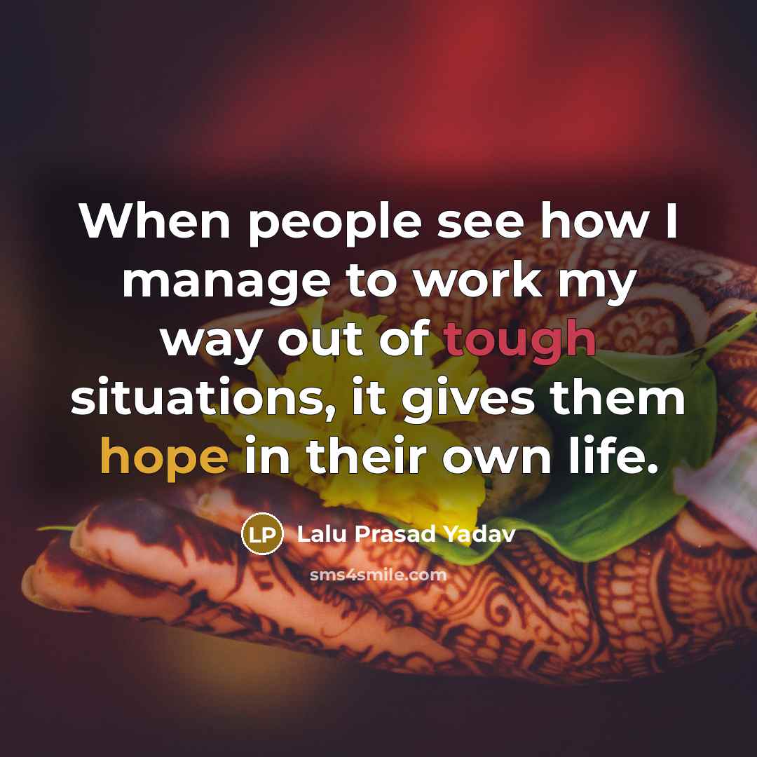 “When people see how I manage to work my way…” quote by Lalu Prasad Yadav