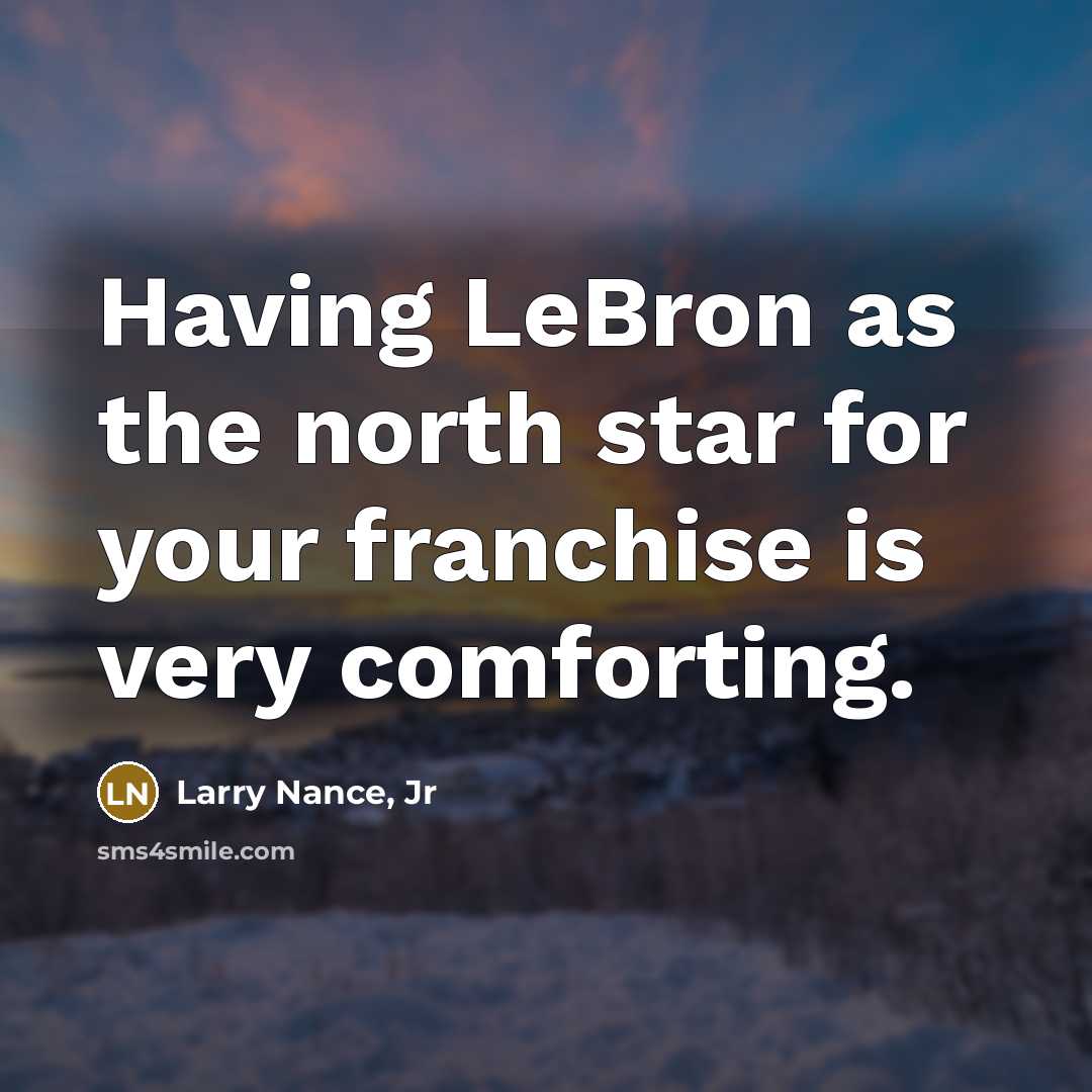 “Having LeBron as the north star for your franchise is…” quote by Larry Nance, Jr