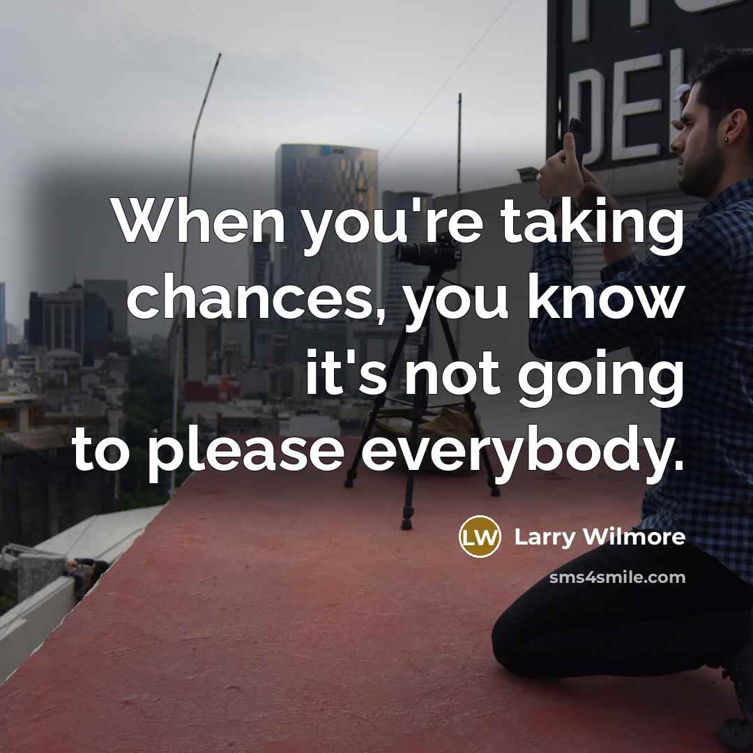 “When you're taking chances, you know it's not going to…” quote by Larry Wilmore